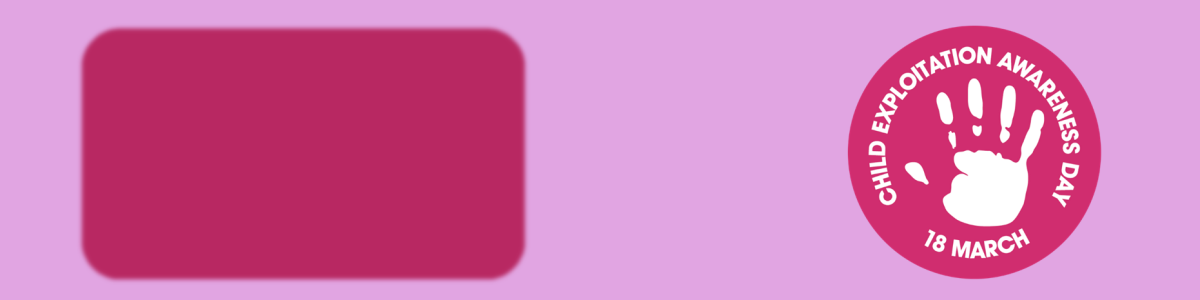 Child Exploitation Awareness Day - 18th March 2026